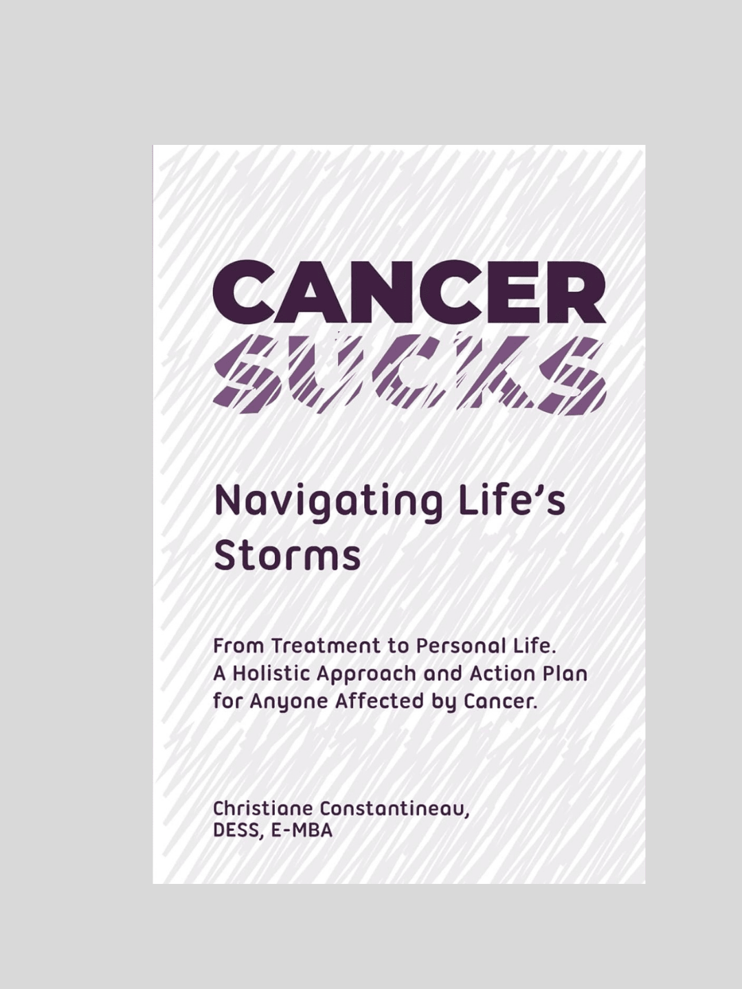 Cancer Sucks... Navigating Life's Storms: From Treatment to Personal Life. -Livre- Christiane Constantineau