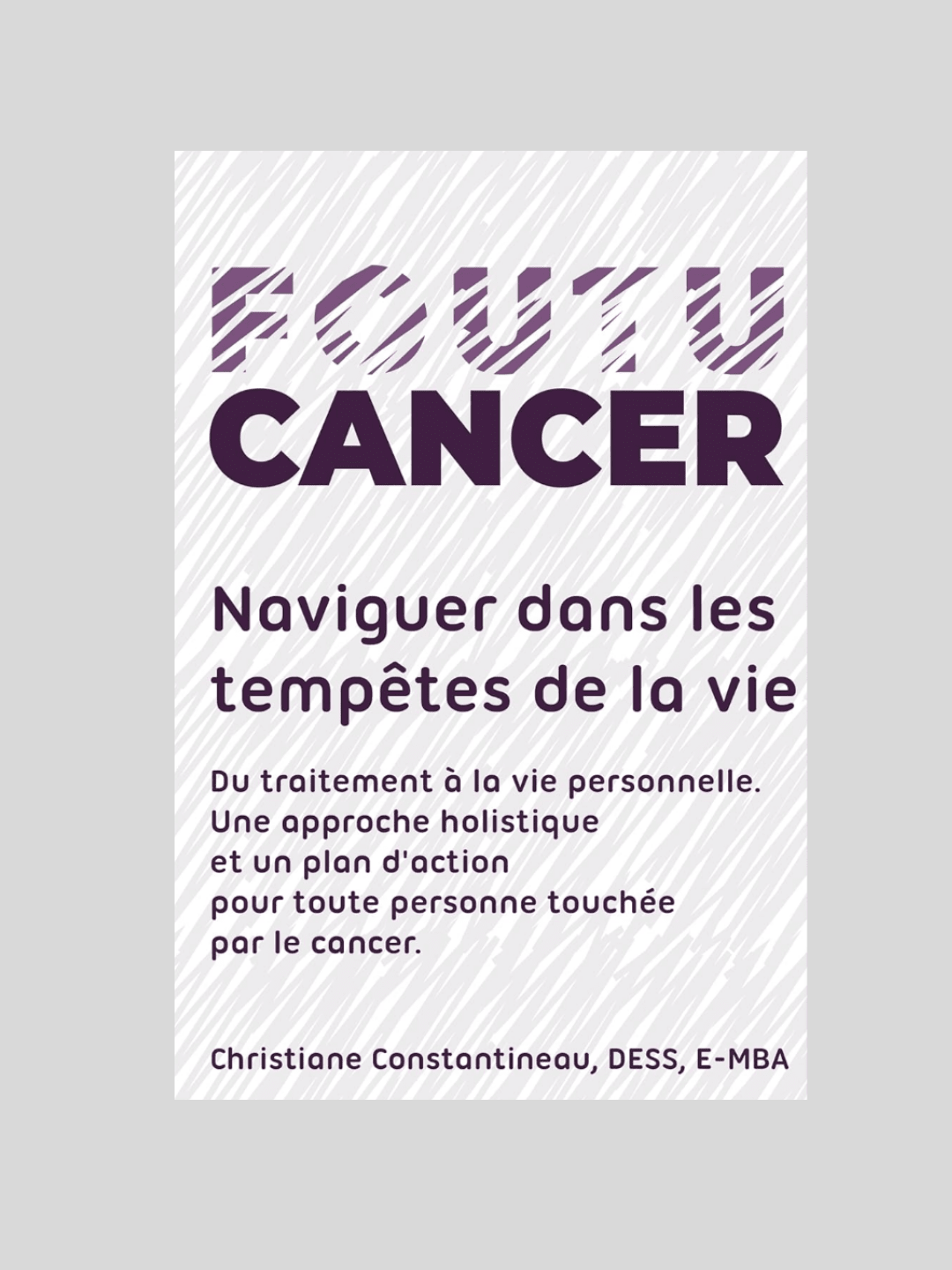 Foutu cancer... Naviguer dans les tempêtes de la vie -Livre- Christiane Constantineau