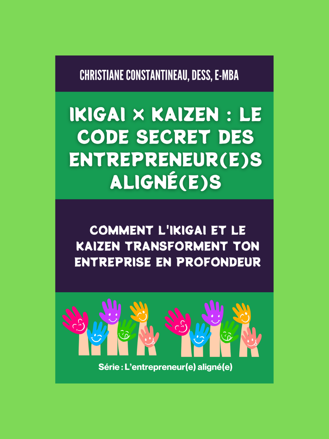 Ikigai × Kaizen : Le code secret des entrepreneur(e)s aligné(e)s -Livre- Christiane Constantineau