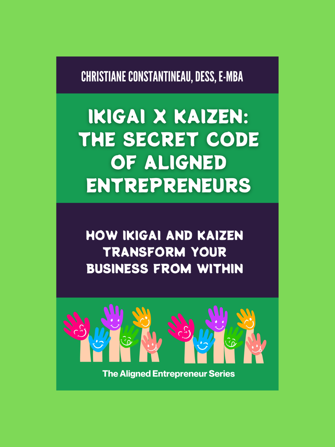 Ikigai X Kaizen: The Secret Code of Aligned Entrepreneurs. -Livre- Christiane Constantineau