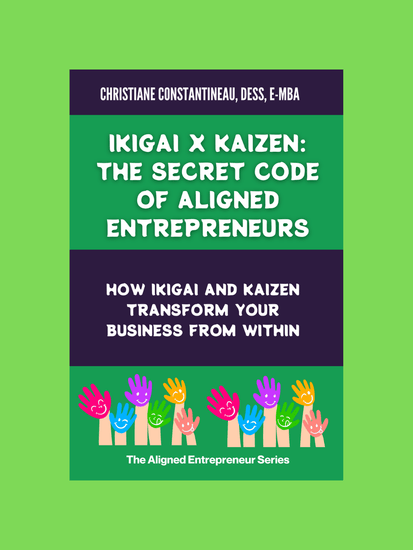 Ikigai X Kaizen: The Secret Code of Aligned Entrepreneurs. -Livre- Christiane Constantineau